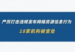 北京严厉打击违规发布网络房源信息行为 18家机构被查处 