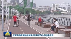 上海巩固疫情防控成果 加快经济社会有序恢复