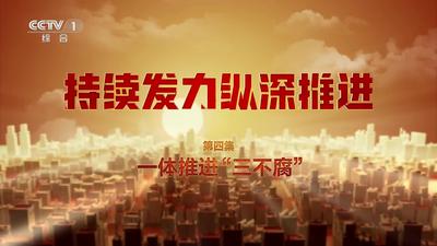 《持续发力 纵深推进》（第四集：一体推进“三不腐”）