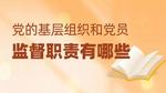 党的基层组织和党员的监督职责有哪些？